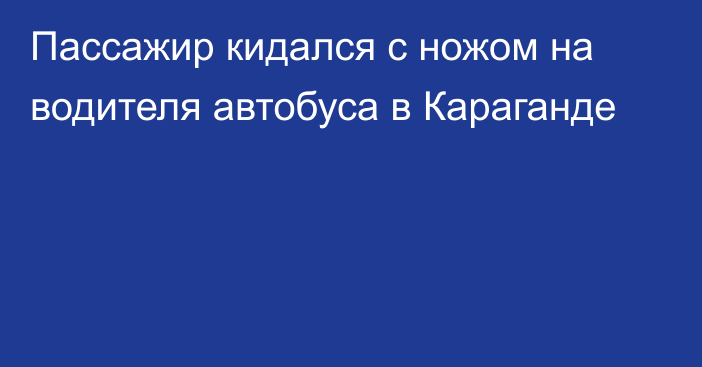 Пассажир кидался с ножом на водителя автобуса в Караганде