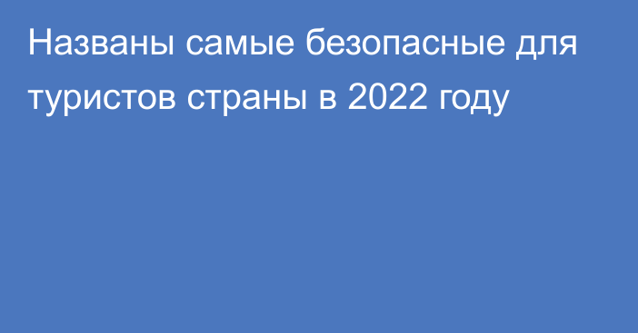 Названы самые безопасные для туристов страны в 2022 году