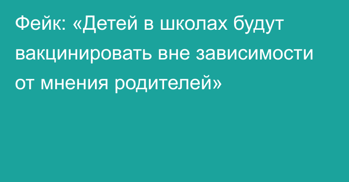 Фейк: «Детей в школах будут вакцинировать вне зависимости от мнения родителей»