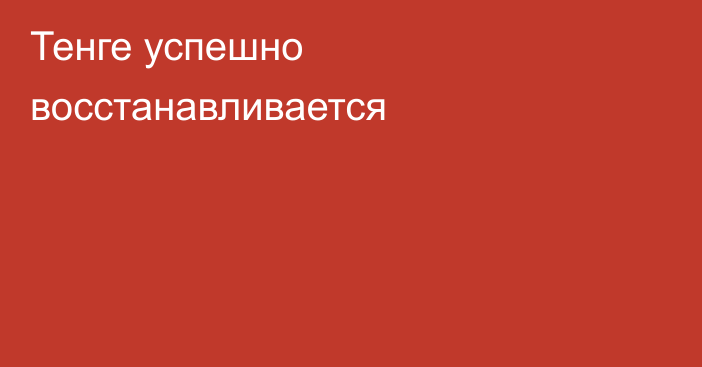 Тенге успешно восстанавливается