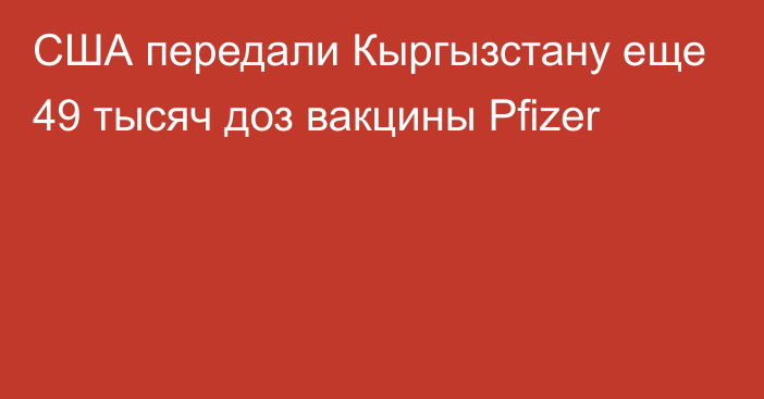 США передали Кыргызстану еще 49 тысяч доз вакцины Pfizer