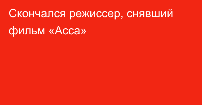 Скончался режиссер, снявший фильм «Асса»