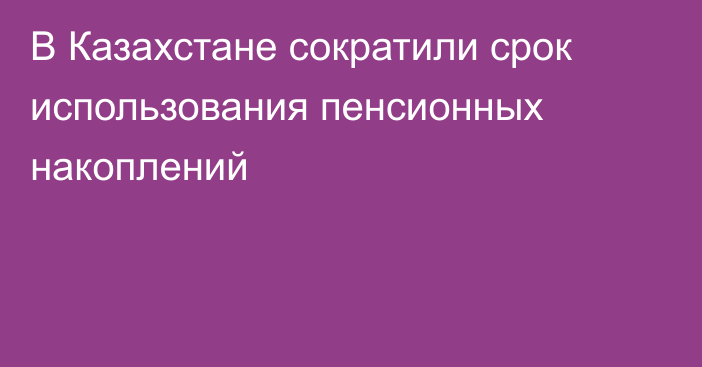 В Казахстане сократили срок использования пенсионных накоплений