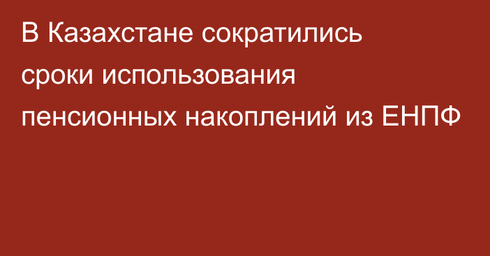 В Казахстане сократились сроки использования пенсионных накоплений из ЕНПФ