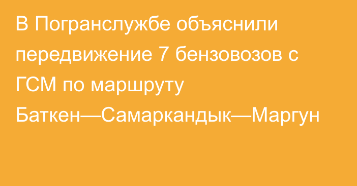 В Погранслужбе объяснили передвижение 7 бензовозов с ГСМ по маршруту Баткен—Самаркандык—Маргун