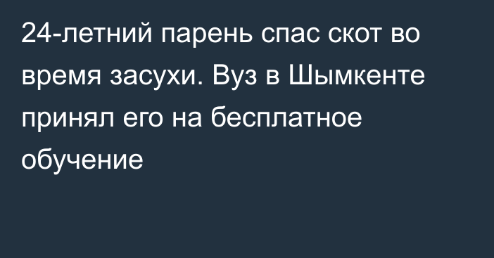 24-летний парень спас скот во время засухи. Вуз в Шымкенте принял его на бесплатное обучение