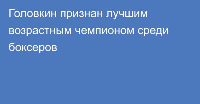 Головкин признан лучшим возрастным чемпионом среди боксеров