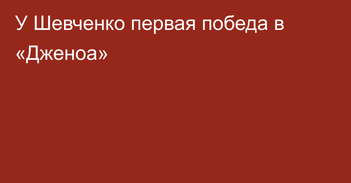 У Шевченко первая победа в «Дженоа»