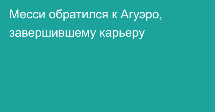 Месси обратился к Агуэро, завершившему карьеру