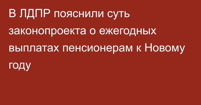 В ЛДПР пояснили суть законопроекта о ежегодных выплатах пенсионерам к Новому году