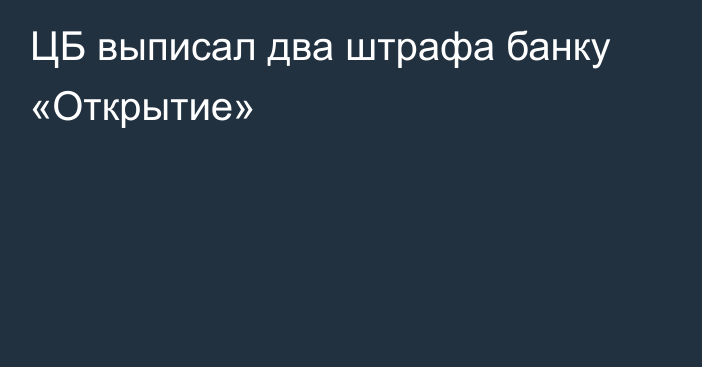 ЦБ выписал два штрафа банку «Открытие»