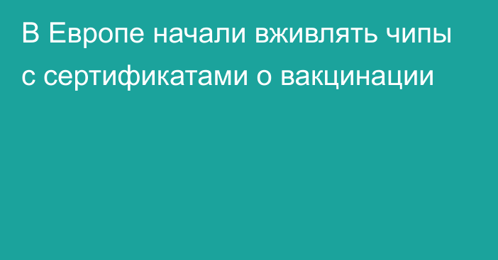 В Европе начали вживлять чипы с сертификатами о вакцинации