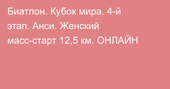 Биатлон. Кубок мира. 4-й этап. Анси. Женский масс-старт 12,5 км. ОНЛАЙН