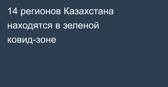 14 регионов Казахстана находятся в зеленой ковид-зоне