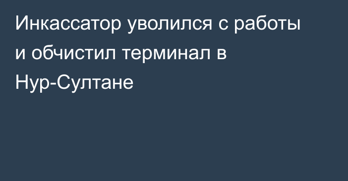 Инкассатор уволился с работы и обчистил терминал в Нур-Султане