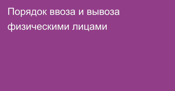 Порядок ввоза и вывоза физическими лицами