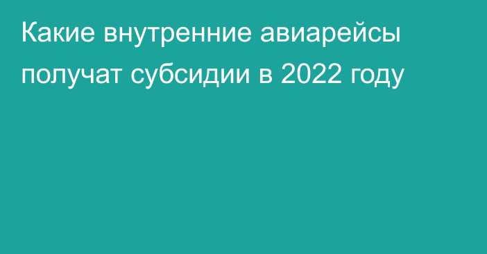 Какие внутренние авиарейсы получат субсидии в 2022 году