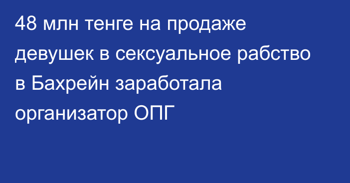 48 млн тенге на продаже девушек в сексуальное рабство в Бахрейн заработала организатор ОПГ