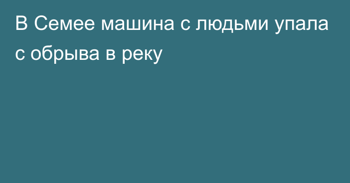 В Семее машина с людьми упала с обрыва в реку