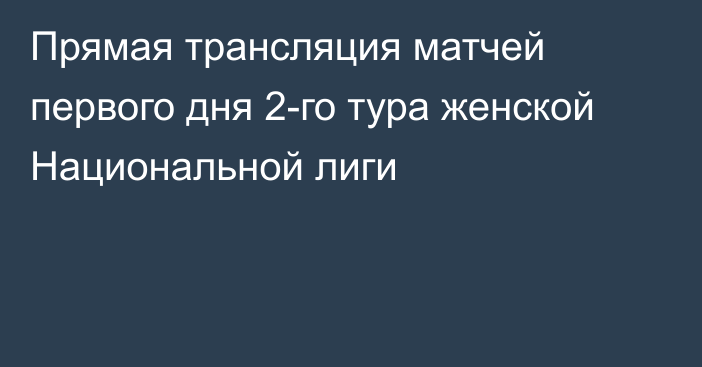 Прямая трансляция матчей первого дня 2-го тура женской Национальной лиги