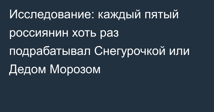 Исследование: каждый пятый россиянин хоть раз подрабатывал Снегурочкой или Дедом Морозом