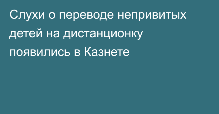 Слухи о переводе непривитых детей на дистанционку появились в Казнете