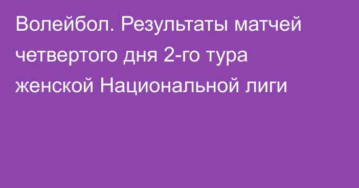 Волейбол. Результаты матчей четвертого дня 2-го тура женской Национальной лиги