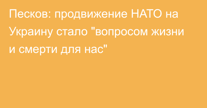 Песков: продвижение НАТО на Украину стало 