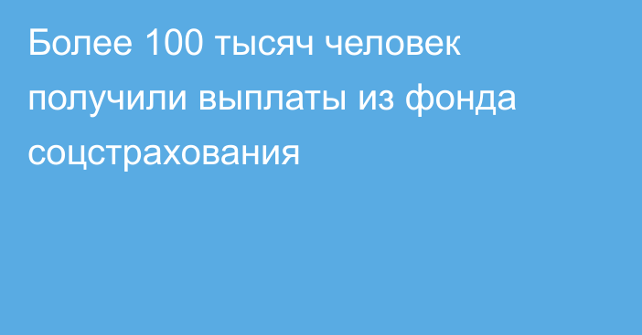 Более 100 тысяч человек получили выплаты из фонда соцстрахования