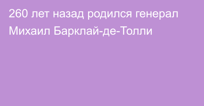 260 лет назад родился генерал Михаил Барклай-де-Толли