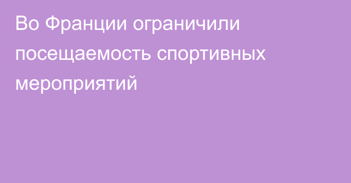 Во Франции ограничили посещаемость спортивных мероприятий