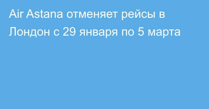 Air Astana отменяет рейсы в Лондон с 29 января по 5 марта