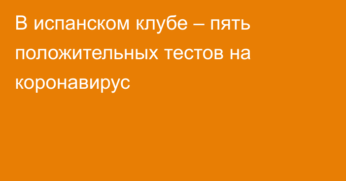 В испанском клубе – пять положительных тестов на коронавирус