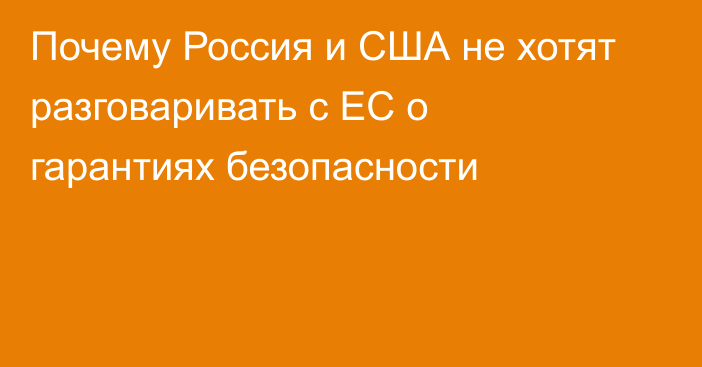 Почему Россия и США не хотят разговаривать с ЕС о гарантиях безопасности