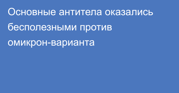 Основные антитела оказались бесполезными против омикрон-варианта