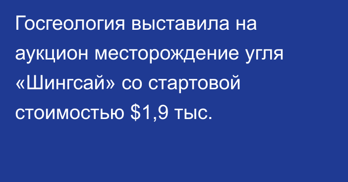 Госгеология выставила на аукцион месторождение угля «Шингсай» со стартовой стоимостью $1,9 тыс.