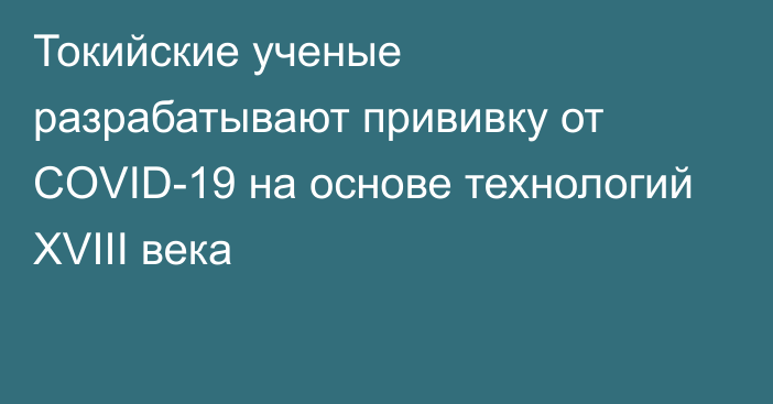 Токийские ученые разрабатывают прививку от COVID-19 на основе технологий XVIII века