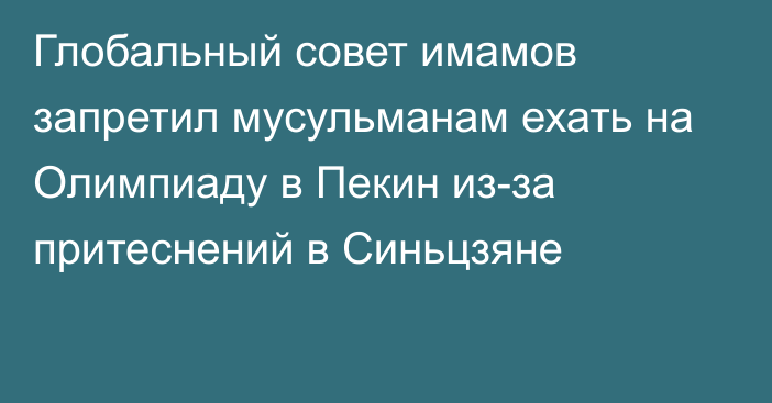 Глобальный совет имамов запретил мусульманам ехать на Олимпиаду в Пекин из-за притеснений в Синьцзяне