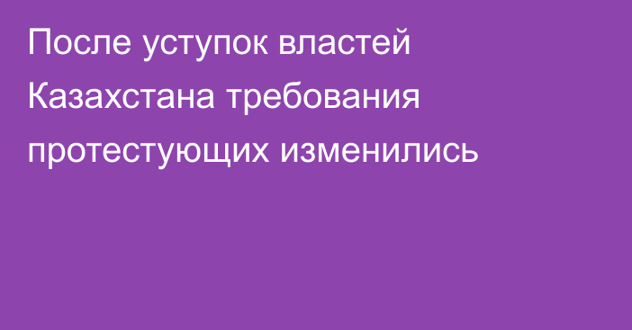 После уступок властей Казахстана требования протестующих изменились