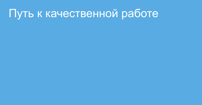 Путь к качественной работе