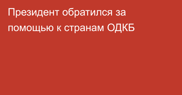 Президент обратился за помощью к странам ОДКБ