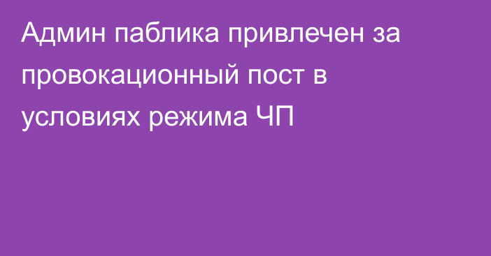 Админ паблика привлечен за провокационный пост в условиях режима ЧП