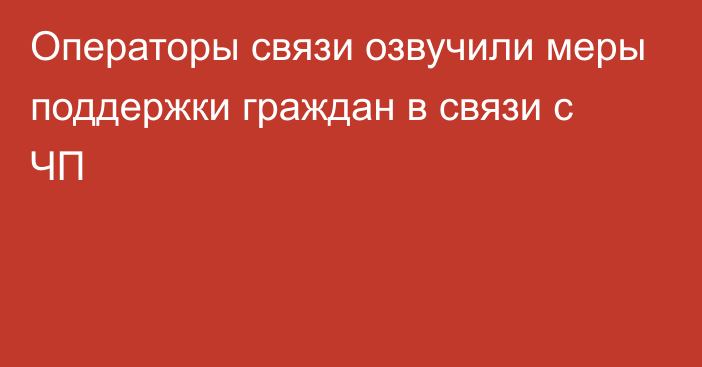 Операторы связи озвучили меры поддержки граждан в связи с ЧП