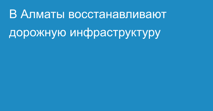 В Алматы восстанавливают дорожную инфраструктуру