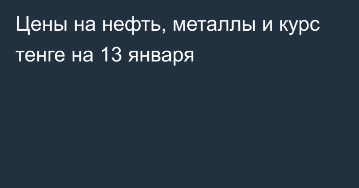 Цены на нефть, металлы и курс тенге на 13 января