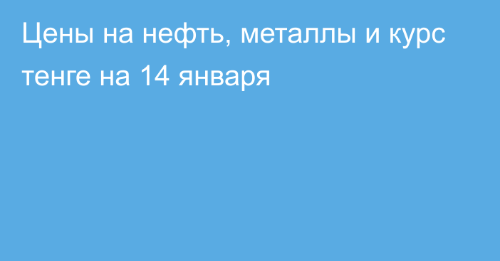 Цены на нефть, металлы и курс тенге на 14 января