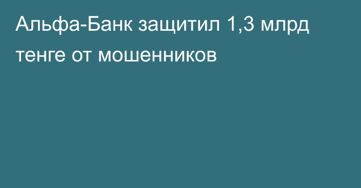 Альфа-Банк защитил 1,3 млрд тенге от мошенников