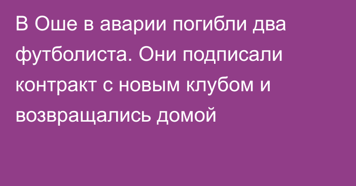 В Оше в аварии погибли два футболиста. Они подписали контракт с новым клубом и возвращались домой