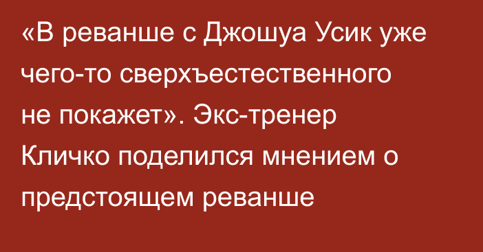 «В реванше с Джошуа Усик уже чего-то сверхъестественного не покажет». Экс-тренер Кличко поделился мнением о предстоящем реванше