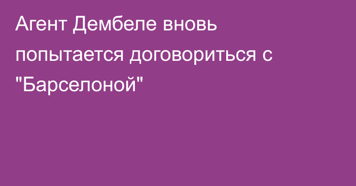 Агент Дембеле вновь попытается договориться с 